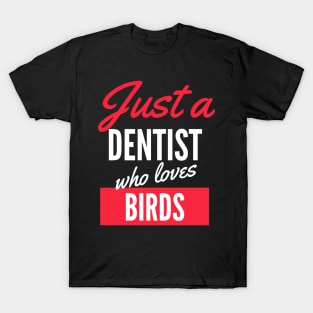 Just A Dentist Who Loves Birds - Gift For Men, Women, Birds Lover T-Shirt